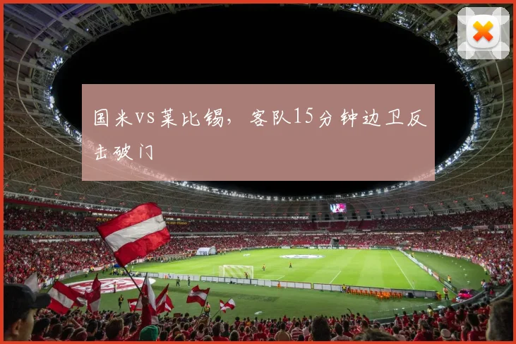 国米vs莱比锡，客队15分钟边卫反击破门